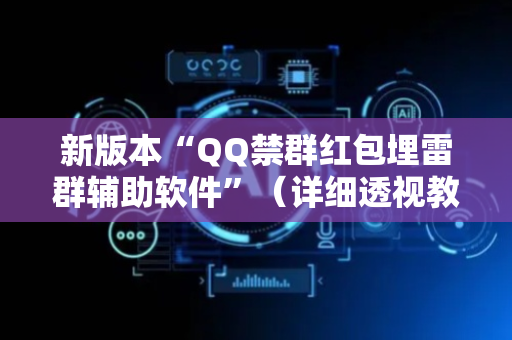 新版本“QQ禁群红包埋雷群辅助软件”（详细透视教程）-哔哩哔哩