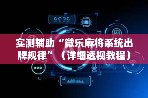 实测辅助“微乐麻将系统出牌规律”（详细透视教程）-哔哩哔哩