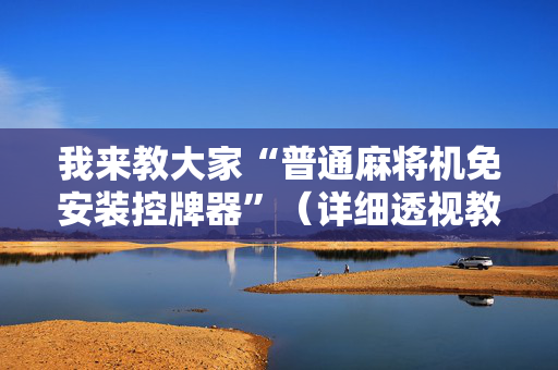我来教大家“普通麻将机免安装控牌器”（详细透视教程）-哔哩哔哩