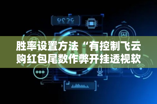 胜率设置方法“有控制飞云购红包尾数作弊开挂透视软件”（详细透视教程）-哔哩哔哩