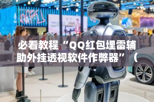 必看教程“QQ红包埋雷辅助外挂透视软件作弊器”（详细透视教程）-哔哩哔哩
