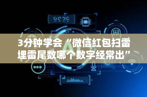 3分钟学会“微信红包扫雷埋雷尾数哪个数字经常出”（详细透视教程）-哔哩哔哩