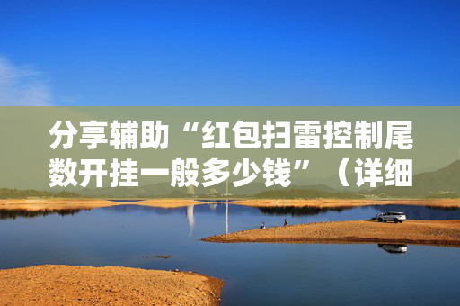 分享辅助“红包扫雷控制尾数开挂一般多少钱”（详细透视教程）-哔哩哔哩