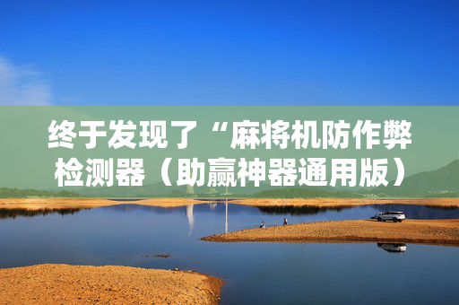终于发现了“麻将机防作弊检测器（助赢神器通用版）