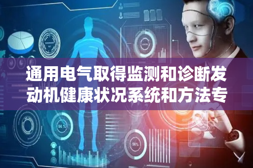 通用电气取得监测和诊断发动机健康状况系统和方法专利