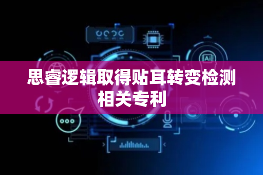 思睿逻辑取得贴耳转变检测相关专利