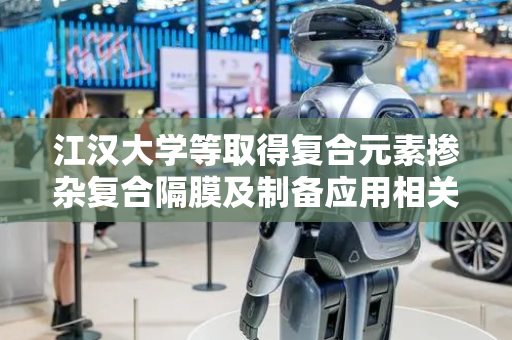 江汉大学等取得复合元素掺杂复合隔膜及制备应用相关专利