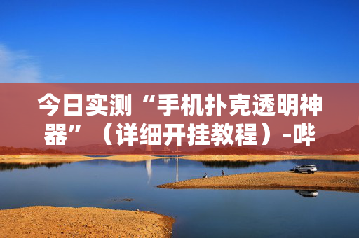 今日实测“手机扑克透明神器”（详细开挂教程）-哔哩哔哩