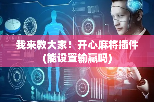 我来教大家！开心麻将插件(能设置输赢吗)