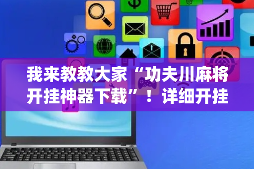 我来教教大家“功夫川麻将开挂神器下载”！详细开挂教程（确实真的有挂)-抖音