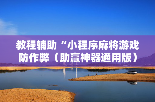 教程辅助“小程序麻将游戏防作弊（助赢神器通用版）