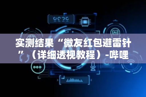 实测结果“微友红包避雷针”（详细透视教程）-哔哩哔哩