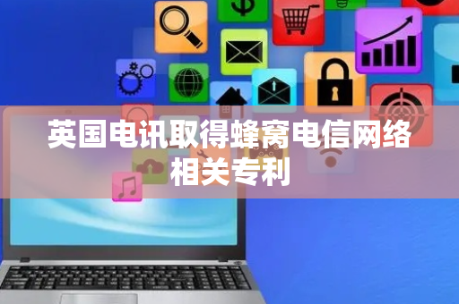 英国电讯取得蜂窝电信网络相关专利