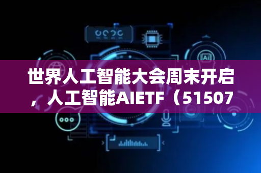 世界人工智能大会周末开启，人工智能AIETF（515070）持仓股科大讯飞大涨超3%