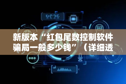 新版本“红包尾数控制软件骗局一般多少钱”（详细透视教程）-哔哩哔哩