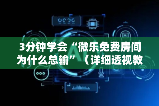 3分钟学会“微乐免费房间为什么总输”（详细透视教程）-哔哩哔哩