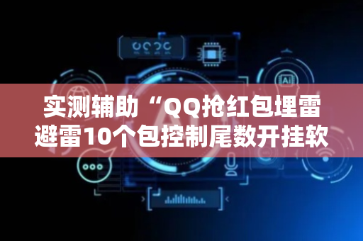 实测辅助“QQ抢红包埋雷避雷10个包控制尾数开挂软件”（详细透视教程）-哔哩哔哩