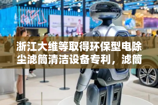 浙江大维等取得环保型电除尘滤筒清洁设备专利，滤筒产生飞灰不会随气流向外排出