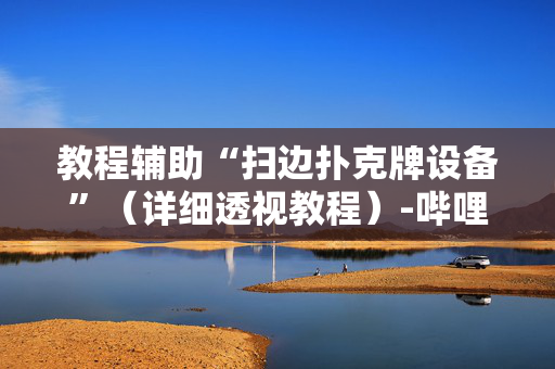 教程辅助“扫边扑克牌设备”（详细透视教程）-哔哩哔哩
