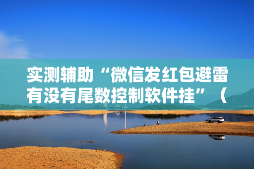 实测辅助“微信发红包避雷有没有尾数控制软件挂”（详细透视教程）-哔哩哔哩