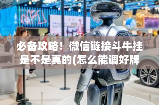 必备攻略！微信链接斗牛挂是不是真的(怎么能调好牌)