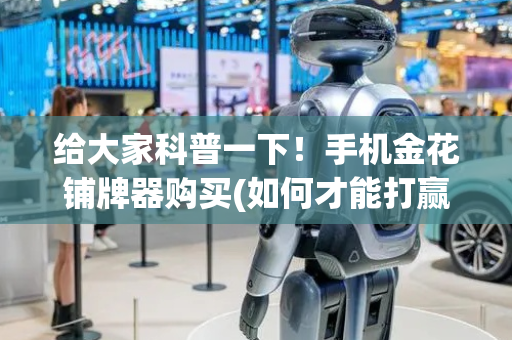给大家科普一下！手机金花铺牌器购买(如何才能打赢)