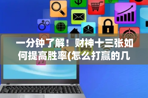 一分钟了解！财神十三张如何提高胜率(怎么打赢的几率大)