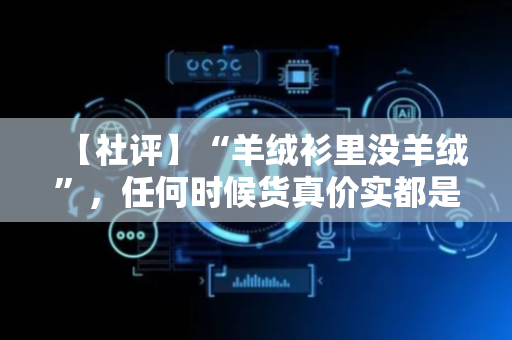 【社评】“羊绒衫里没羊绒”，任何时候货真价实都是底线