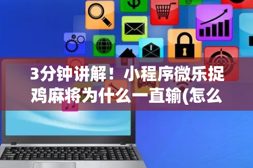 3分钟讲解！小程序微乐捉鸡麻将为什么一直输(怎么搞提高胜率)