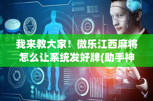 我来教大家！微乐江西麻将怎么让系统发好牌(助手神器外辅工具)