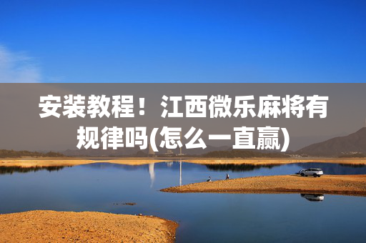 安装教程！江西微乐麻将有规律吗(怎么一直赢)