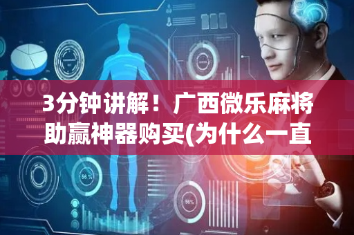 3分钟讲解！广西微乐麻将助赢神器购买(为什么一直输)