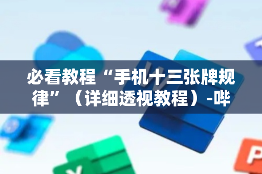 必看教程“手机十三张牌规律”（详细透视教程）-哔哩哔哩