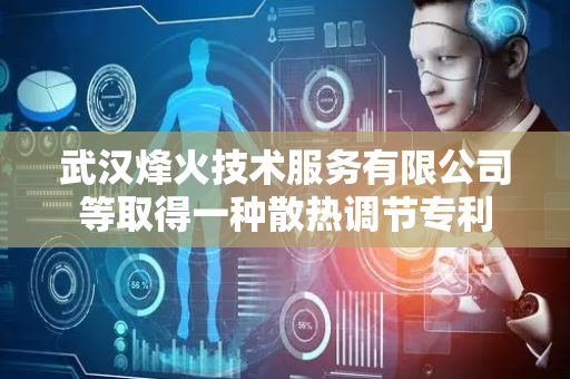 武汉烽火技术服务有限公司等取得一种散热调节专利