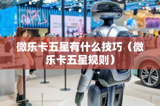 微乐卡五星有什么技巧（微乐卡五星规则）