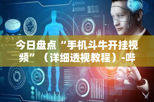 今日盘点“手机斗牛开挂视频”（详细透视教程）-哔哩哔哩
