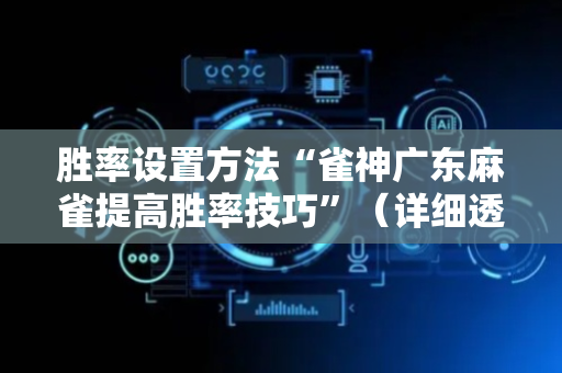 胜率设置方法“雀神广东麻雀提高胜率技巧”（详细透视教程）-哔哩哔哩