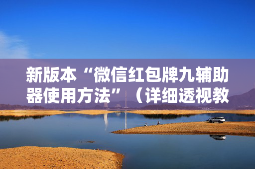 新版本“微信红包牌九辅助器使用方法”（详细透视教程）-哔哩哔哩