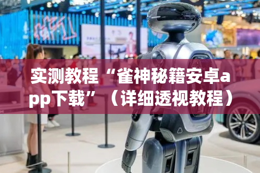 实测教程“雀神秘籍安卓app下载”（详细透视教程）-哔哩哔哩