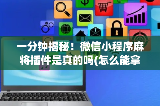 一分钟揭秘！微信小程序麻将插件是真的吗(怎么能拿好牌)