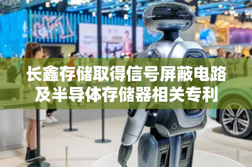 长鑫存储取得信号屏蔽电路及半导体存储器相关专利