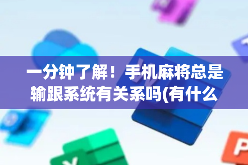 一分钟了解！手机麻将总是输跟系统有关系吗(有什么规律吗)