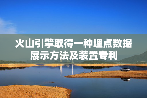 火山引擎取得一种埋点数据展示方法及装置专利