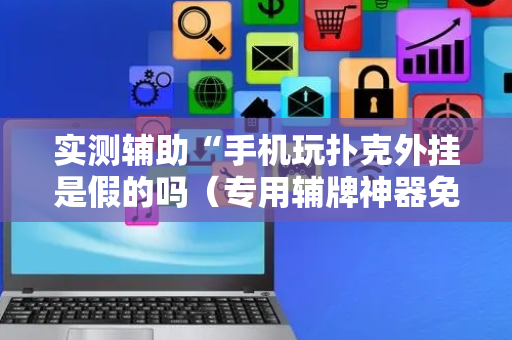 实测辅助“手机玩扑克外挂是假的吗（专用辅牌神器免安装）