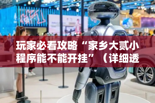 玩家必看攻略“家乡大贰小程序能不能开挂”（详细透视教程）-哔哩哔哩