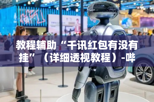 教程辅助“千讯红包有没有挂”（详细透视教程）-哔哩哔哩