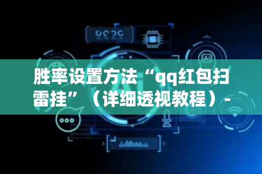 胜率设置方法“qq红包扫雷挂”（详细透视教程）-哔哩哔哩