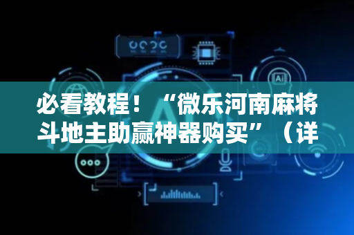 必看教程！“微乐河南麻将斗地主助赢神器购买”（详细透视教程）-哔哩哔哩