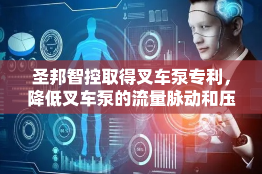圣邦智控取得叉车泵专利，降低叉车泵的流量脉动和压力脉动