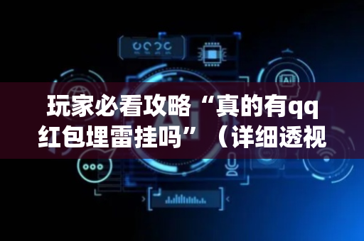 玩家必看攻略“真的有qq红包埋雷挂吗”（详细透视教程）-哔哩哔哩